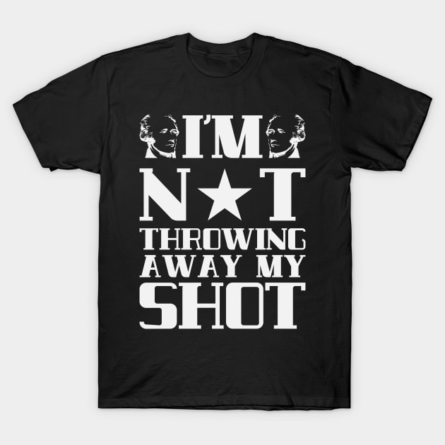 I'm Not Throwing Away My Shot - Hamilton T-Shirt by kdpdesigns